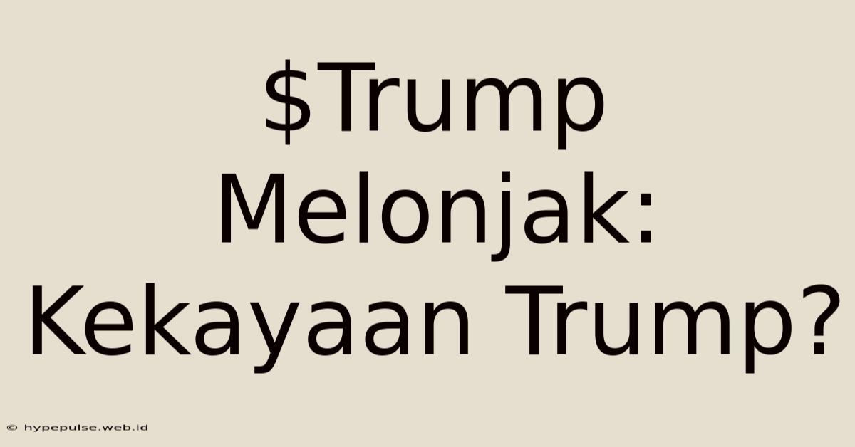 $Trump Melonjak: Kekayaan Trump?