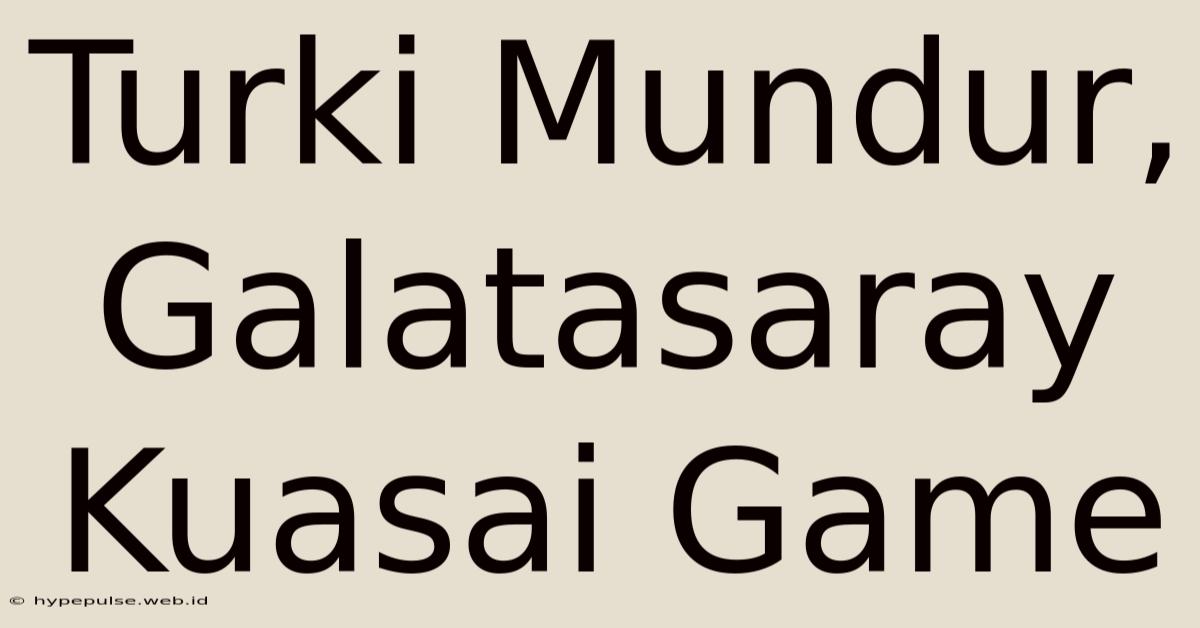 Turki Mundur, Galatasaray Kuasai Game