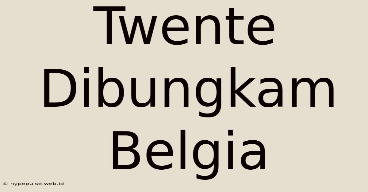 Twente Dibungkam Belgia