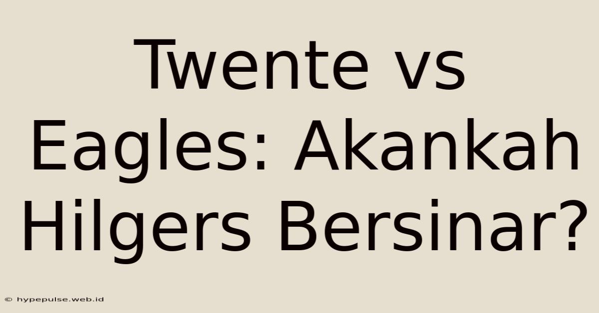 Twente Vs Eagles: Akankah Hilgers Bersinar?