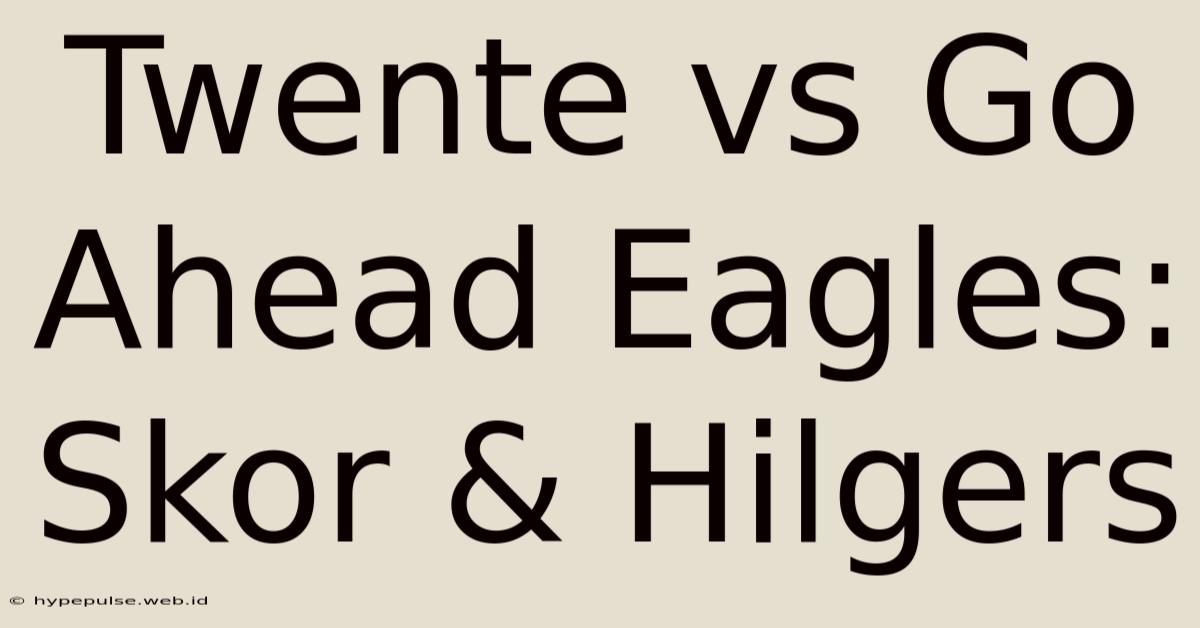 Twente Vs Go Ahead Eagles: Skor & Hilgers