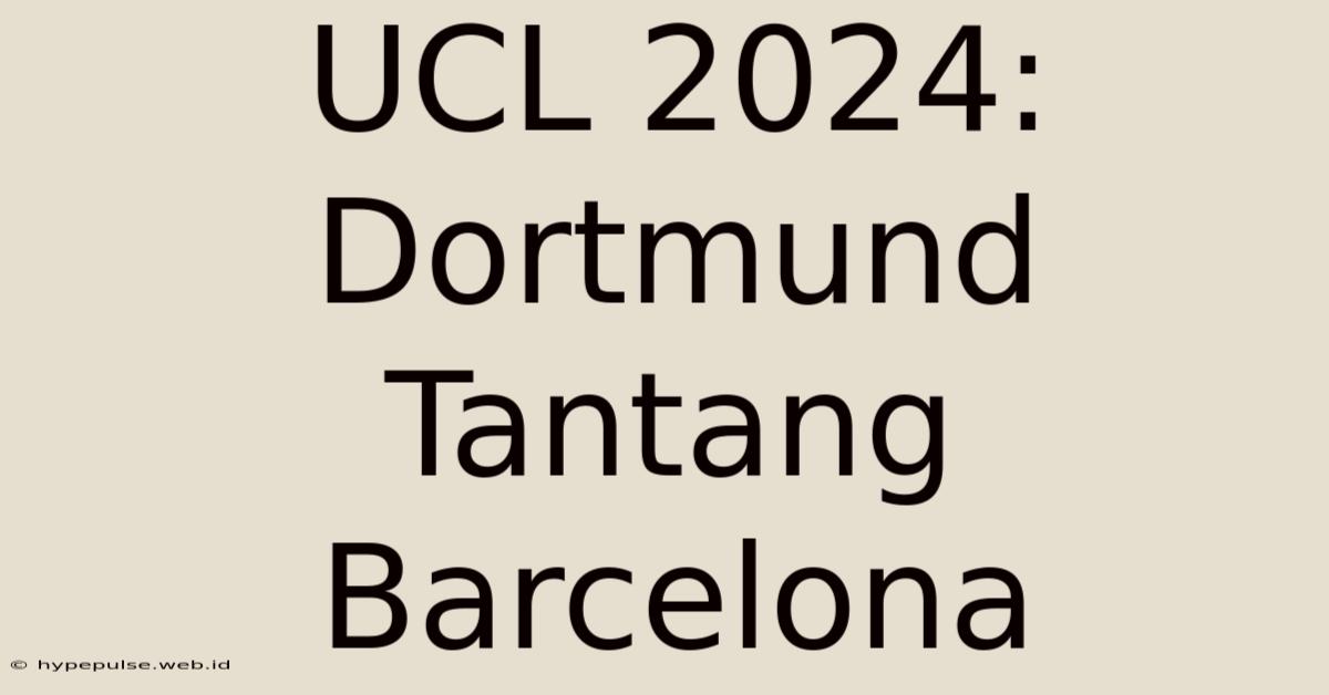 UCL 2024: Dortmund Tantang Barcelona