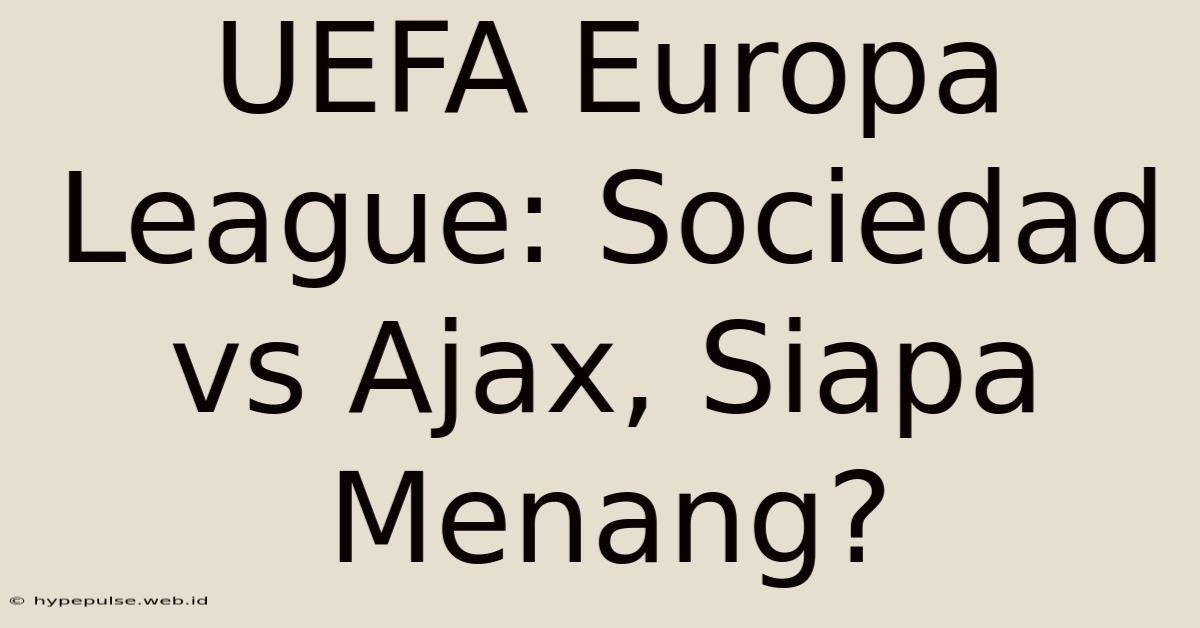 UEFA Europa League: Sociedad Vs Ajax, Siapa Menang?