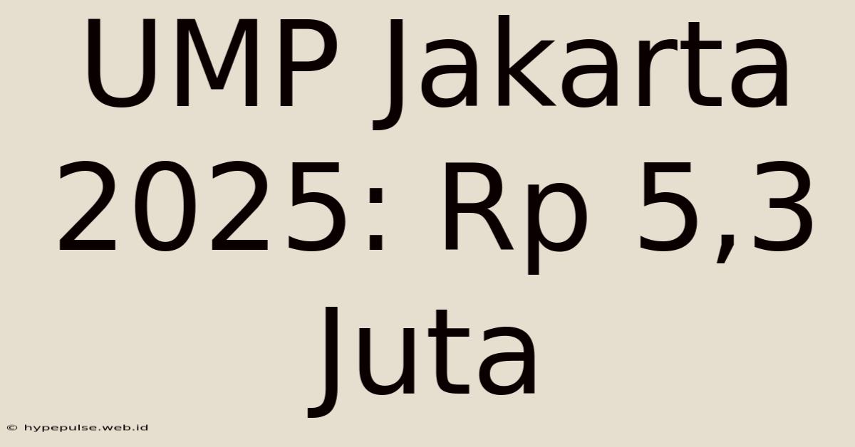 UMP Jakarta 2025: Rp 5,3 Juta