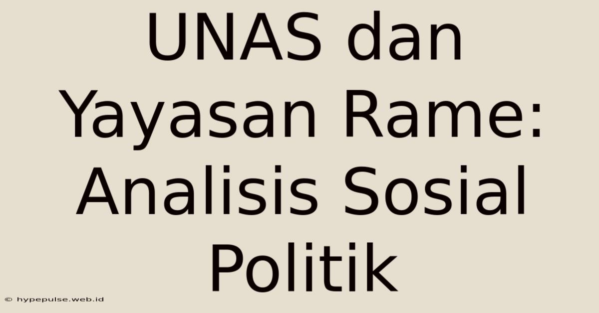 UNAS Dan Yayasan Rame: Analisis Sosial Politik