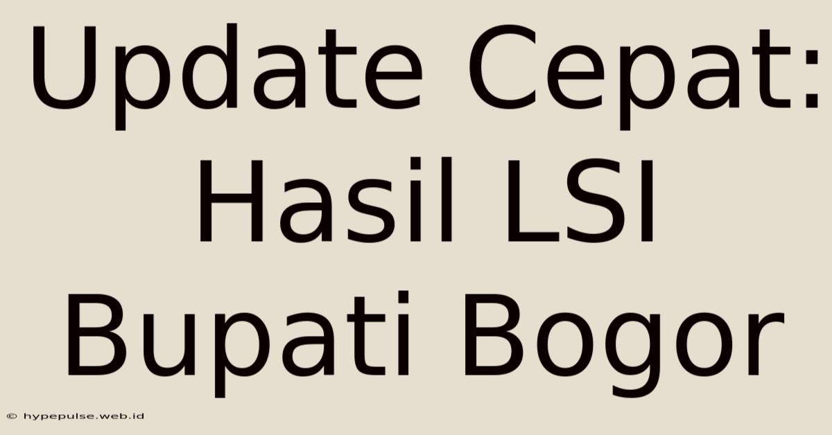 Update Cepat: Hasil LSI Bupati Bogor