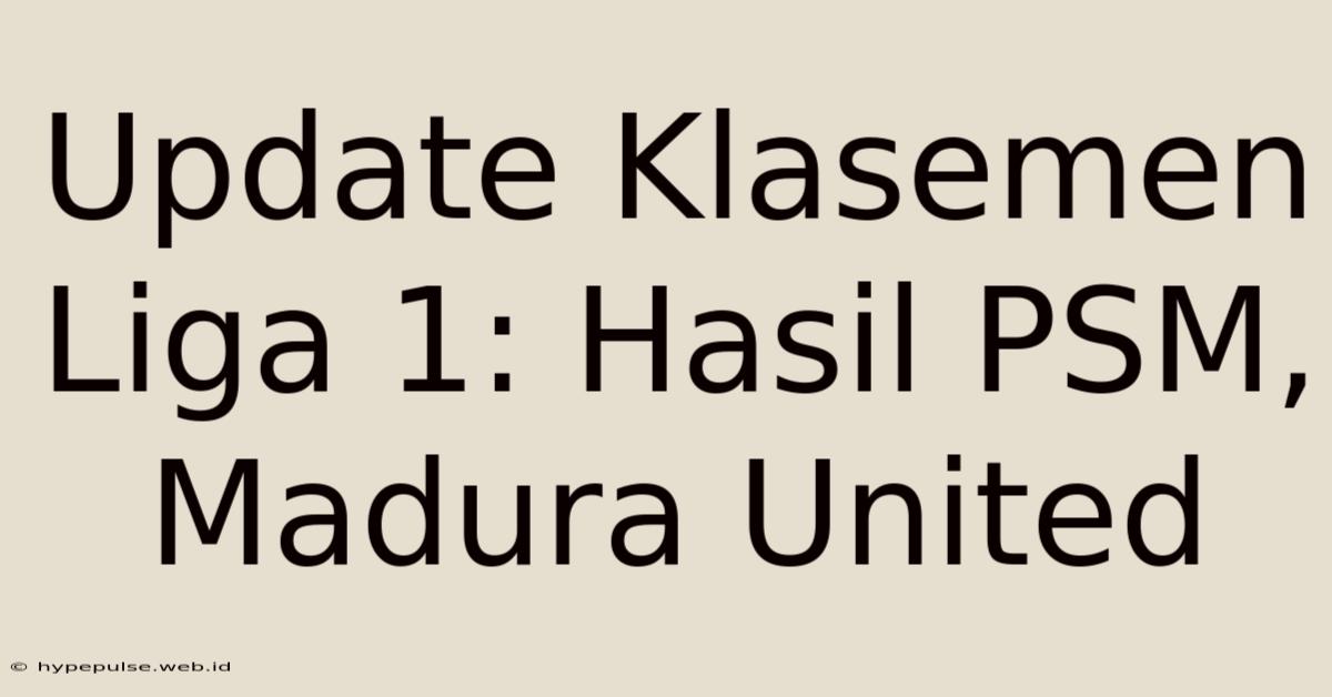 Update Klasemen Liga 1: Hasil PSM, Madura United