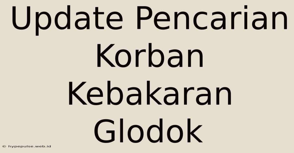 Update Pencarian Korban Kebakaran Glodok