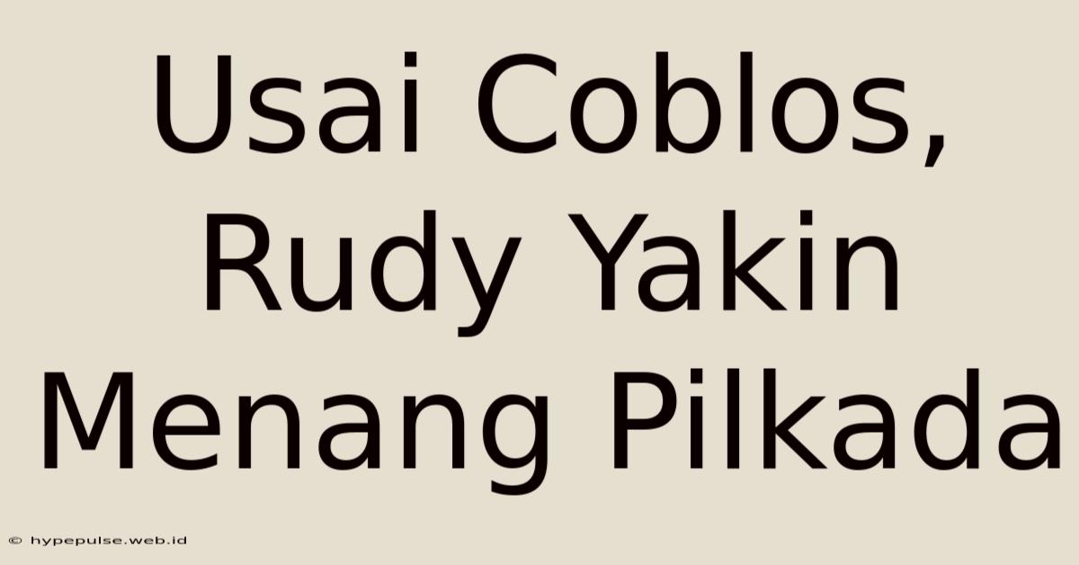 Usai Coblos, Rudy Yakin Menang Pilkada