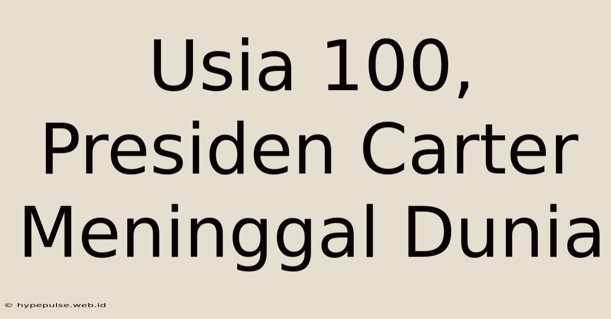 Usia 100, Presiden Carter Meninggal Dunia