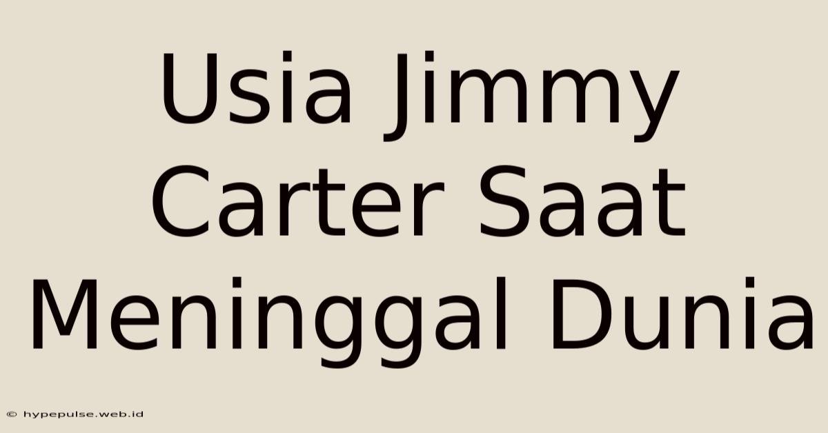 Usia Jimmy Carter Saat Meninggal Dunia