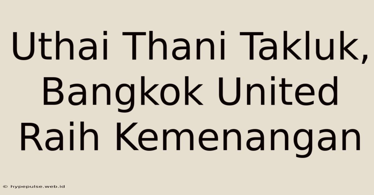 Uthai Thani Takluk, Bangkok United Raih Kemenangan