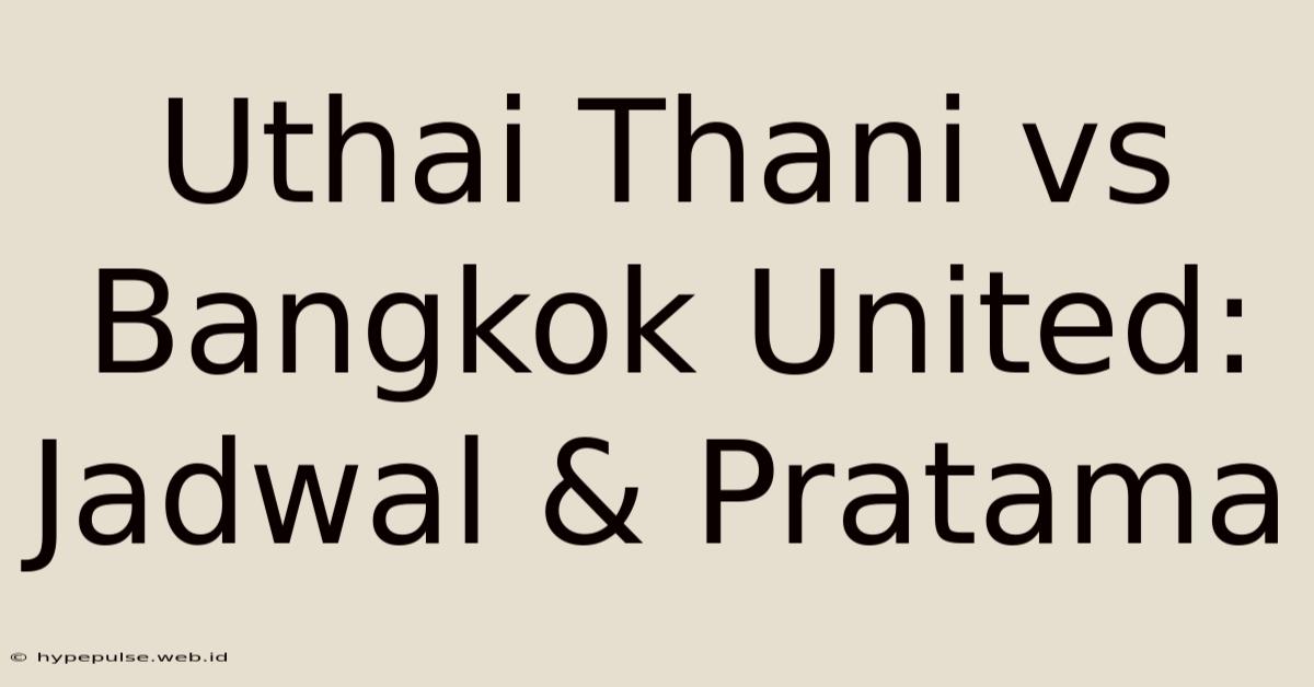 Uthai Thani Vs Bangkok United: Jadwal & Pratama