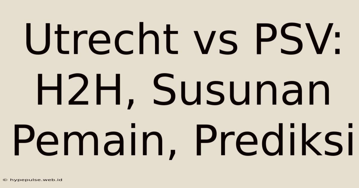 Utrecht Vs PSV: H2H, Susunan Pemain, Prediksi