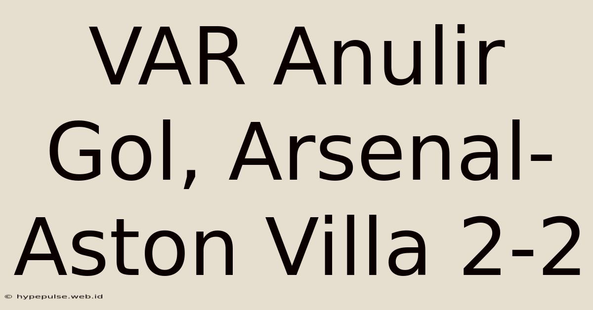 VAR Anulir Gol, Arsenal-Aston Villa 2-2