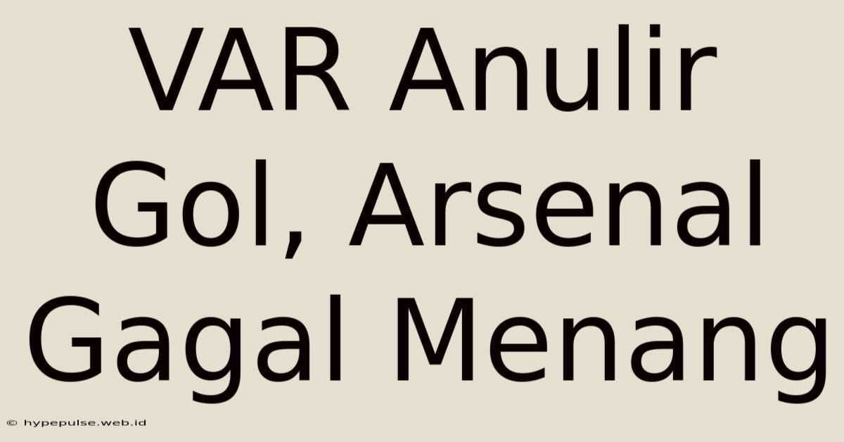 VAR Anulir Gol, Arsenal Gagal Menang