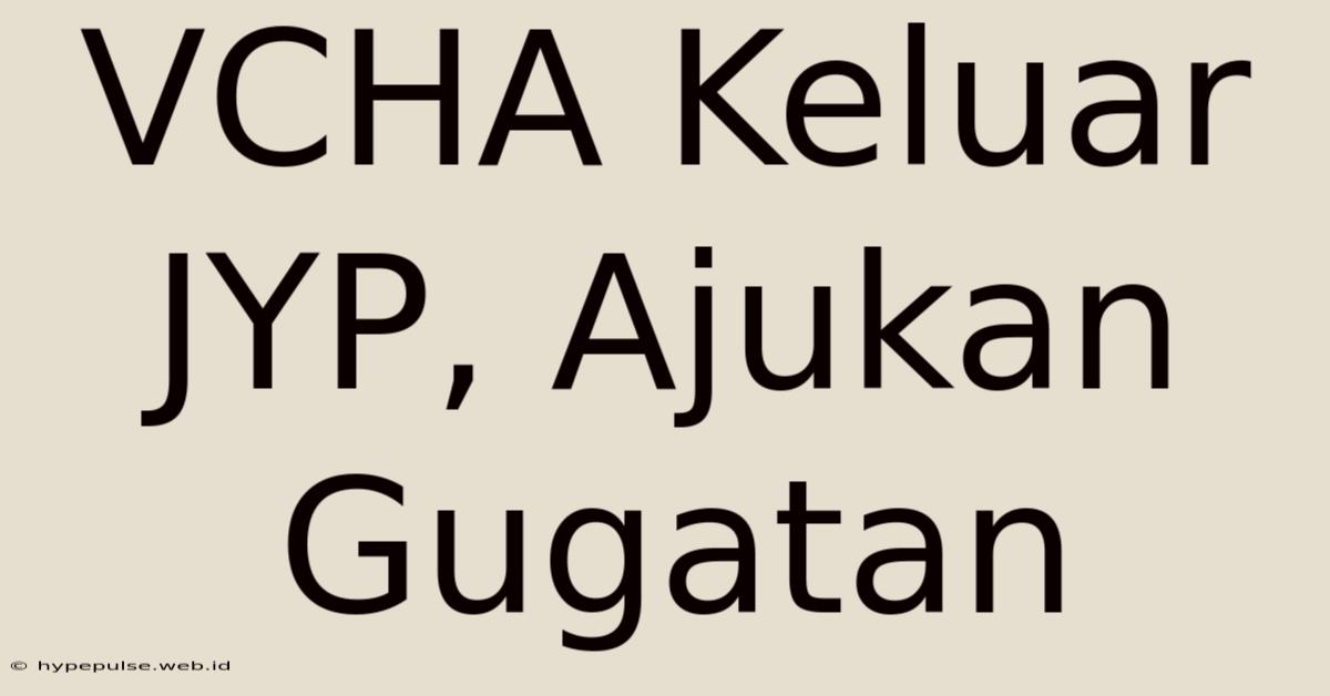 VCHA Keluar JYP, Ajukan Gugatan