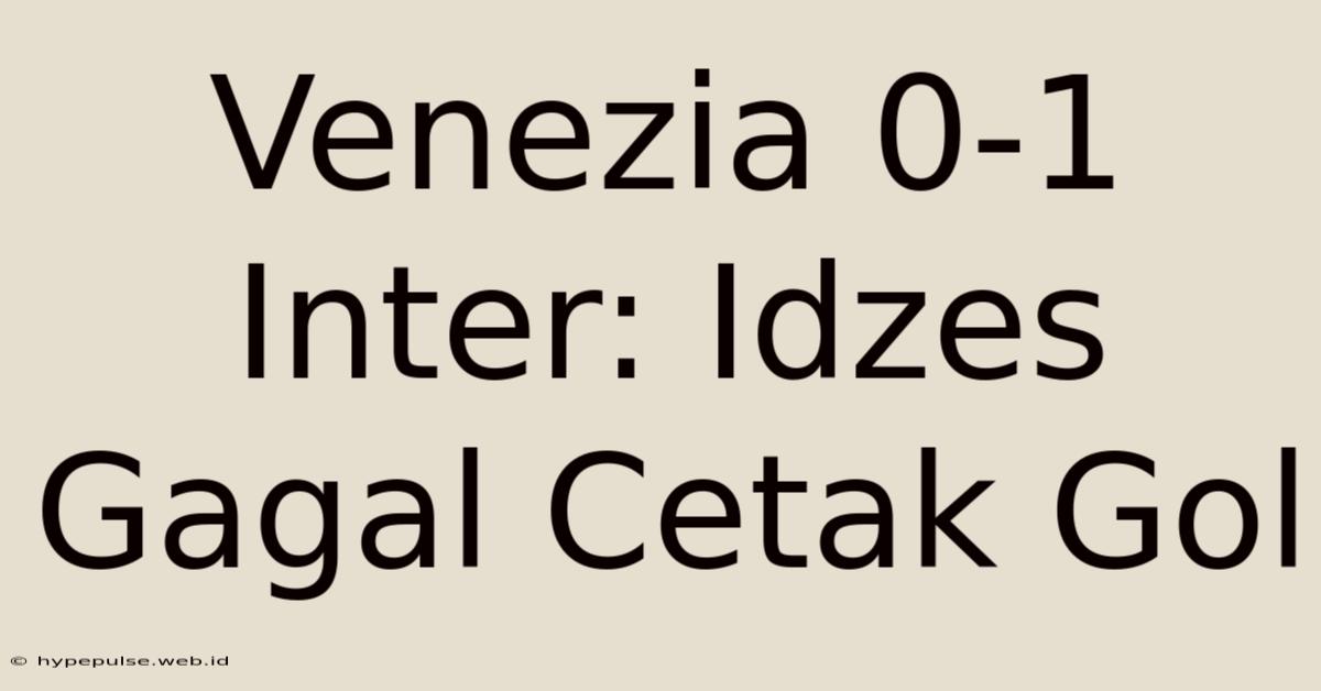 Venezia 0-1 Inter: Idzes Gagal Cetak Gol