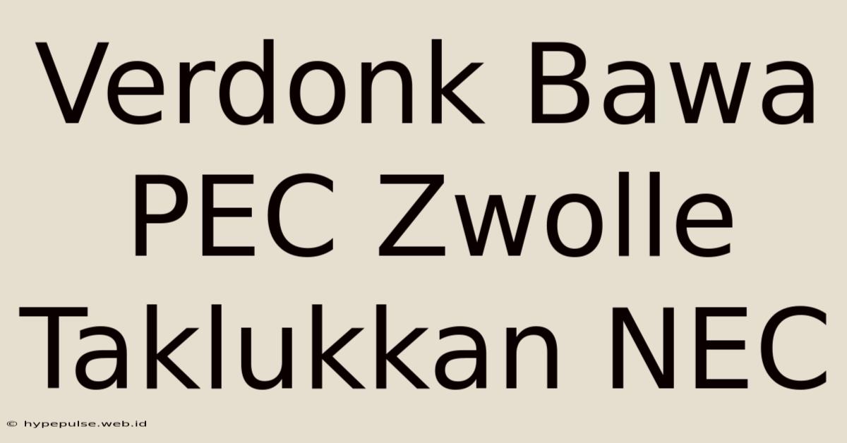 Verdonk Bawa PEC Zwolle Taklukkan NEC