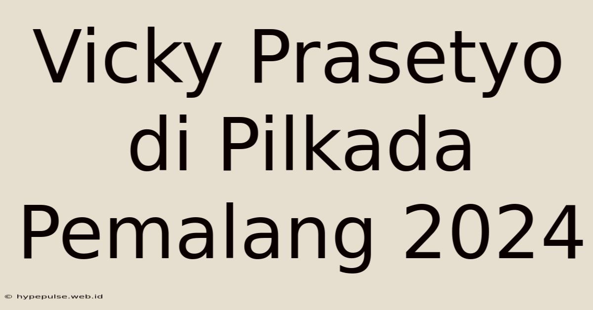 Vicky Prasetyo Di Pilkada Pemalang 2024