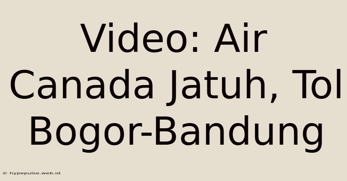 Video: Air Canada Jatuh, Tol Bogor-Bandung