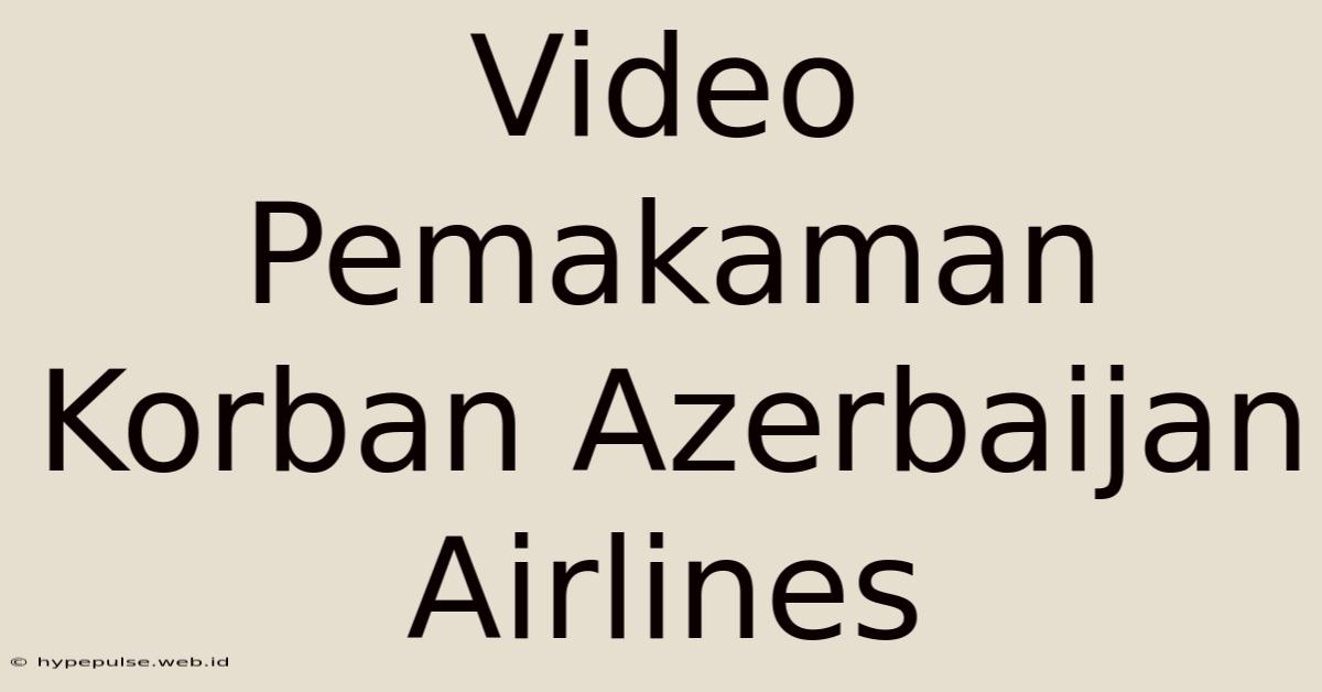 Video Pemakaman Korban Azerbaijan Airlines