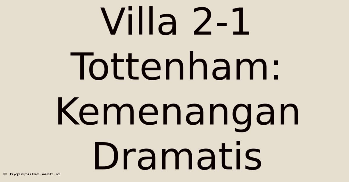 Villa 2-1 Tottenham: Kemenangan Dramatis