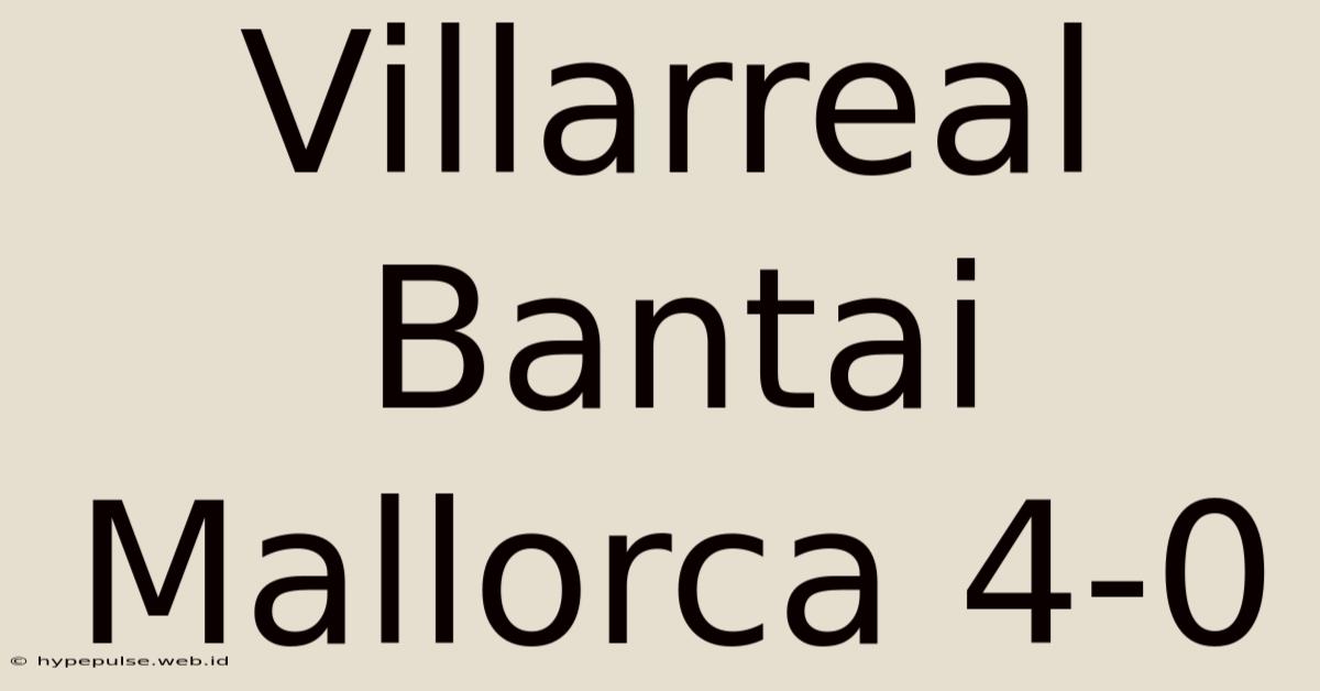 Villarreal Bantai Mallorca 4-0