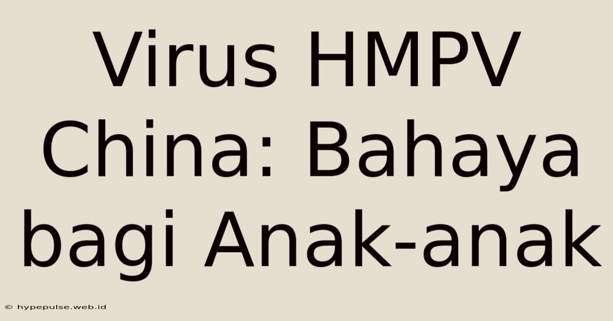 Virus HMPV China: Bahaya Bagi Anak-anak