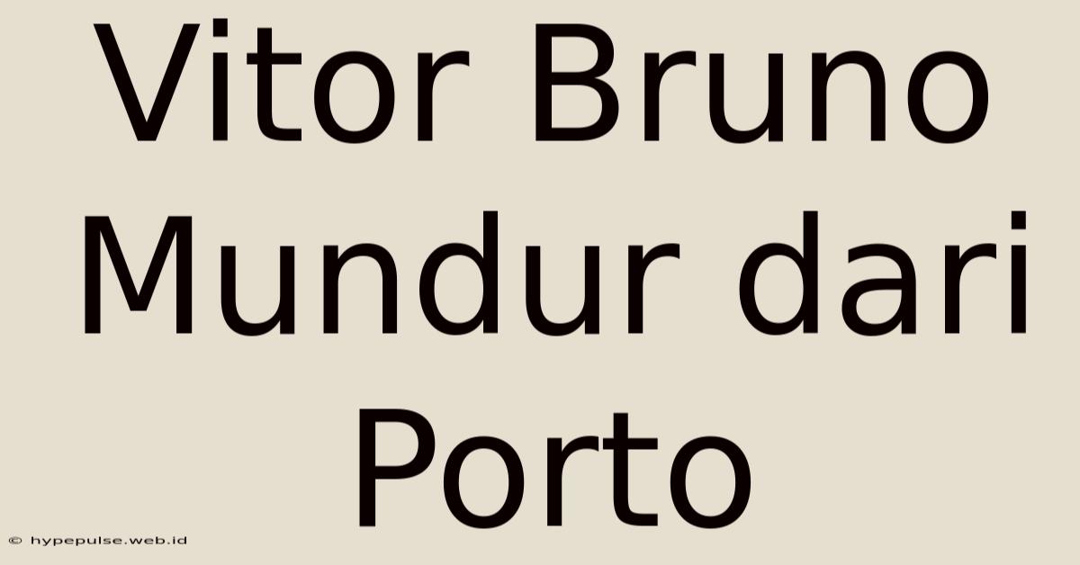 Vitor Bruno Mundur Dari Porto