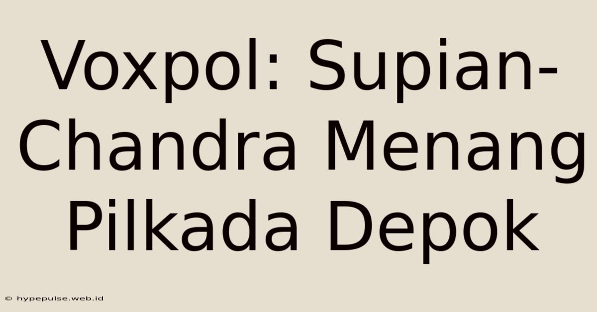 Voxpol: Supian-Chandra Menang Pilkada Depok