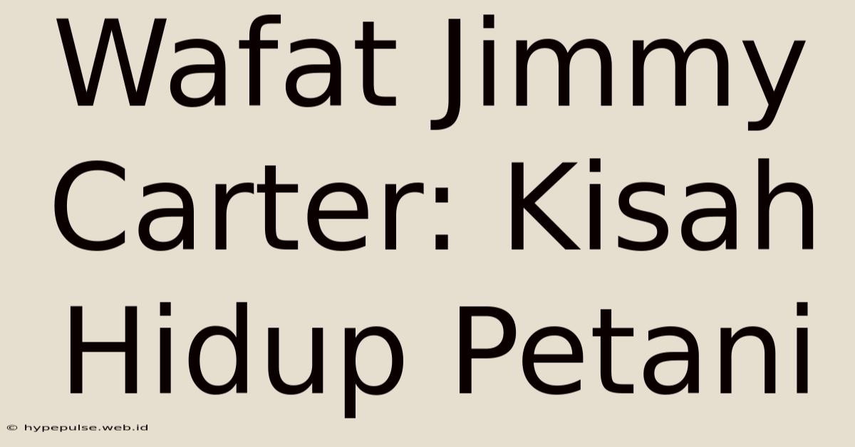 Wafat Jimmy Carter: Kisah Hidup Petani