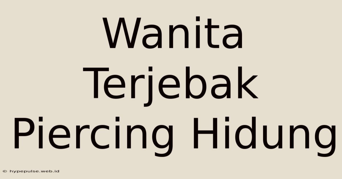 Wanita Terjebak Piercing Hidung