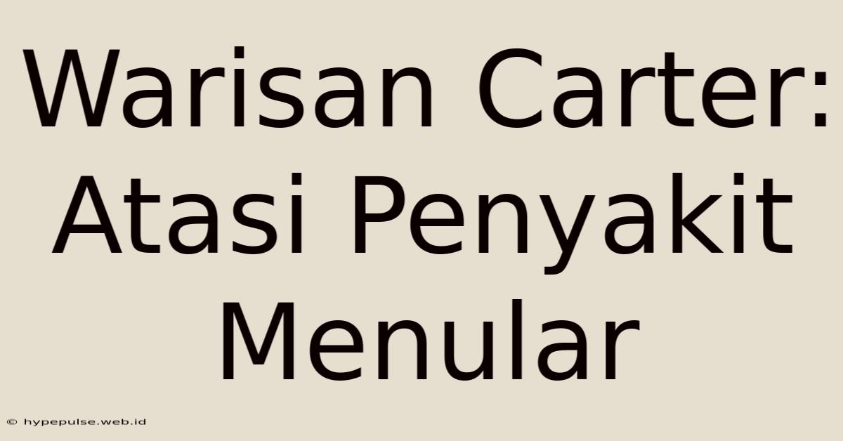 Warisan Carter: Atasi Penyakit Menular