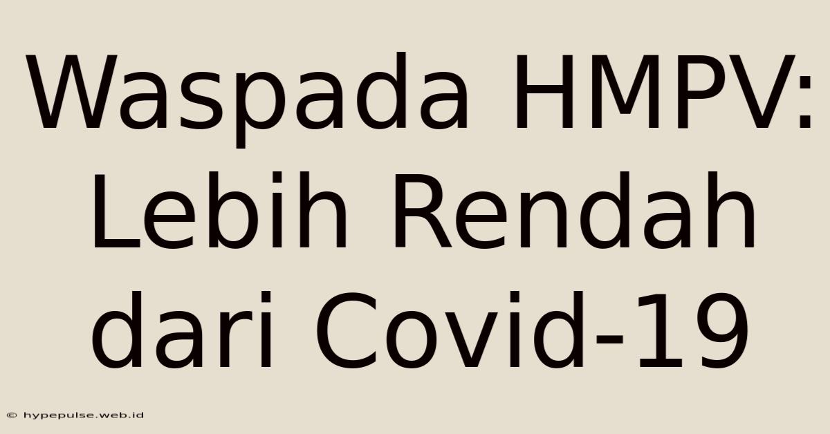 Waspada HMPV: Lebih Rendah Dari Covid-19