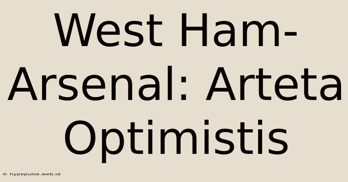 West Ham-Arsenal: Arteta Optimistis