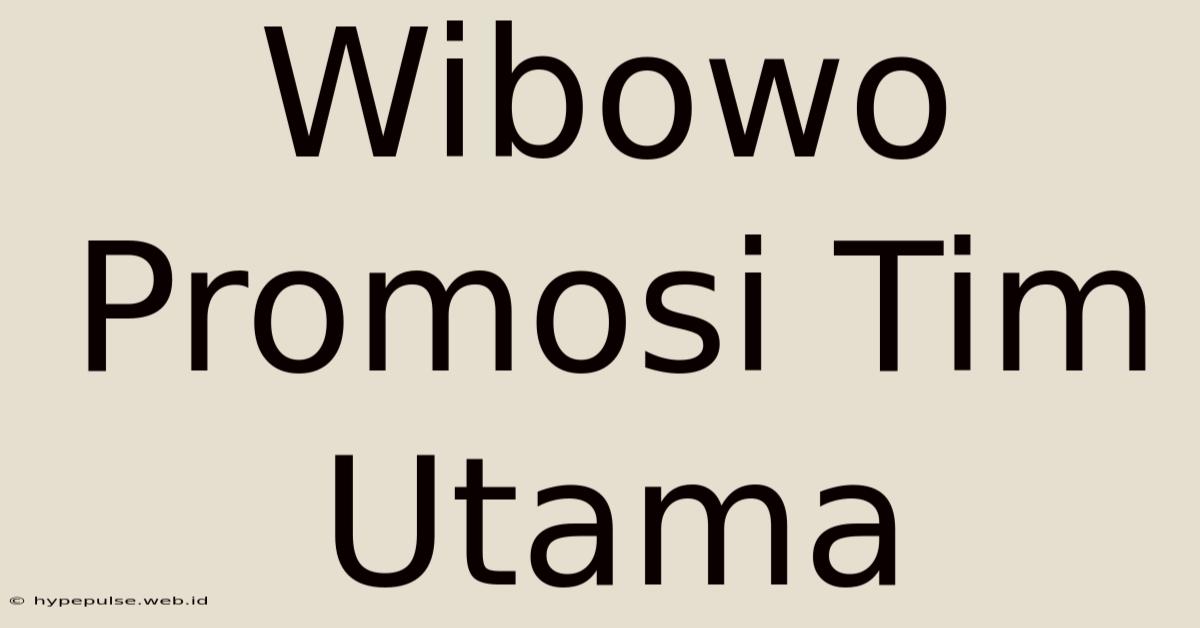 Wibowo Promosi Tim Utama