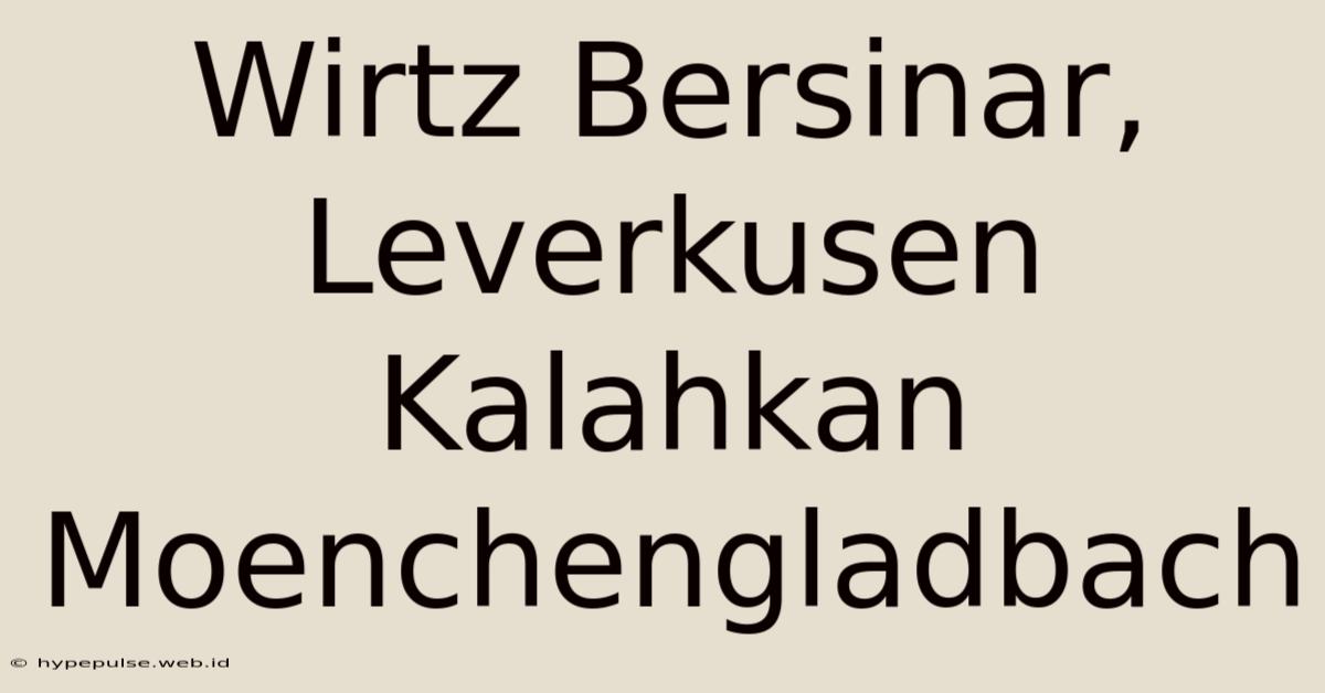 Wirtz Bersinar, Leverkusen Kalahkan Moenchengladbach