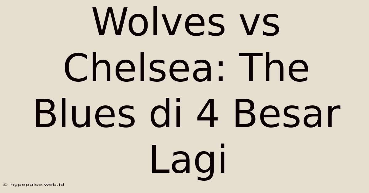 Wolves Vs Chelsea: The Blues Di 4 Besar Lagi