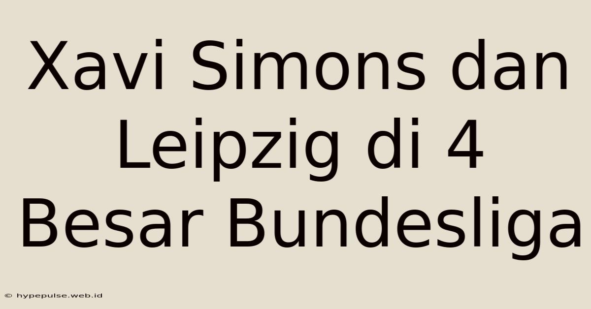 Xavi Simons Dan Leipzig Di 4 Besar Bundesliga