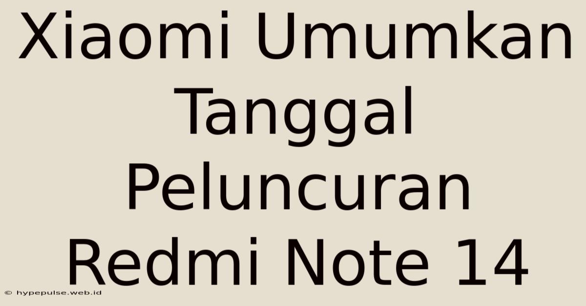 Xiaomi Umumkan Tanggal Peluncuran Redmi Note 14