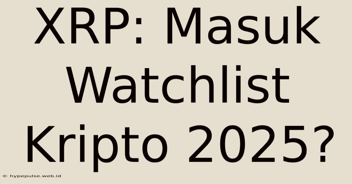 XRP: Masuk Watchlist Kripto 2025?