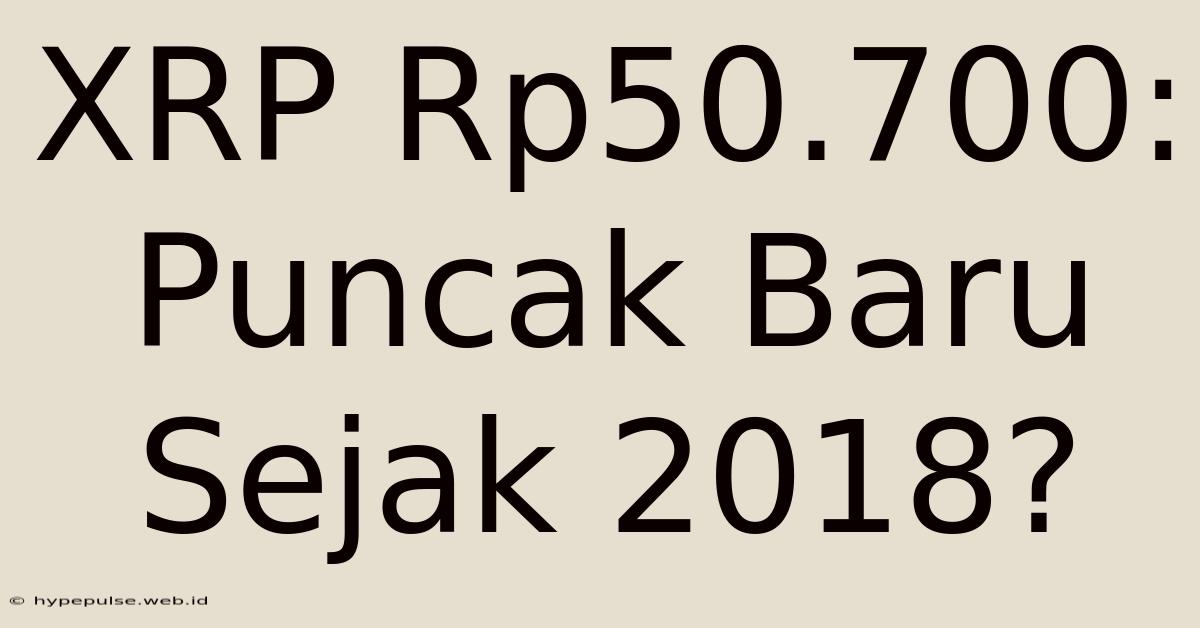 XRP Rp50.700: Puncak Baru Sejak 2018?