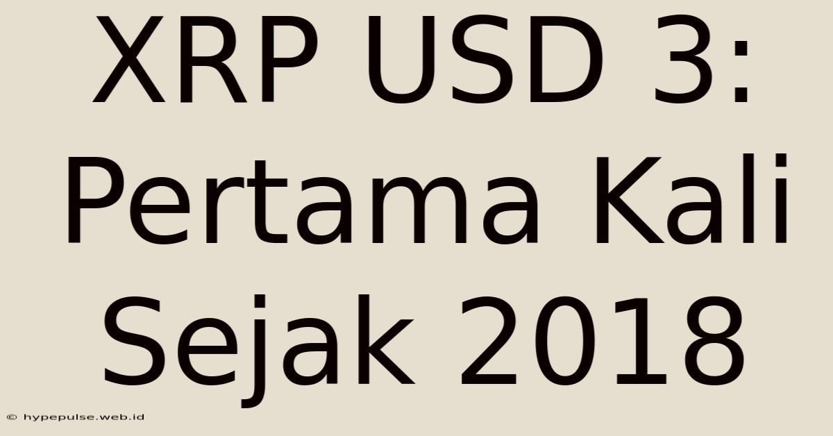 XRP USD 3:  Pertama Kali Sejak 2018