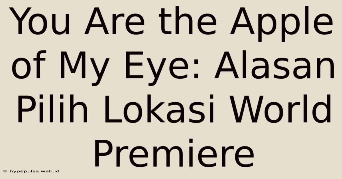 You Are The Apple Of My Eye: Alasan Pilih Lokasi World Premiere