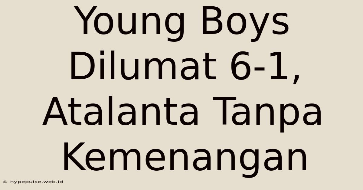 Young Boys Dilumat 6-1, Atalanta Tanpa Kemenangan