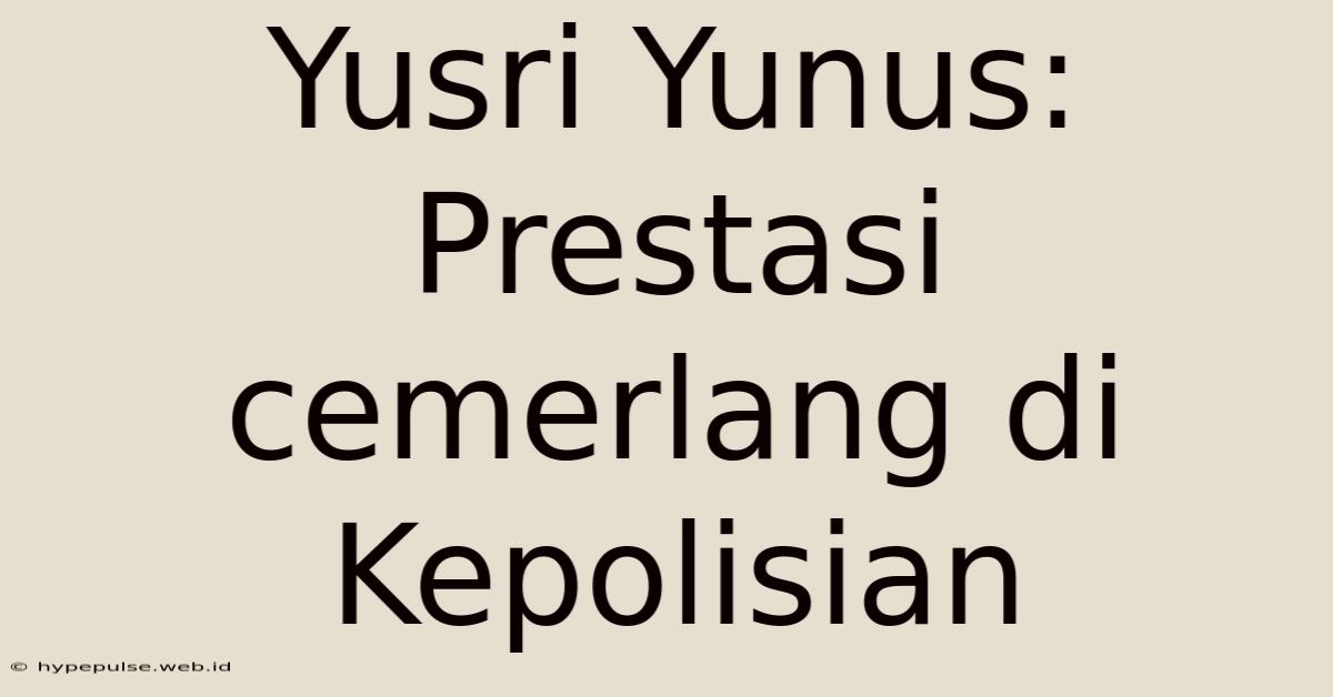 Yusri Yunus: Prestasi Cemerlang Di Kepolisian