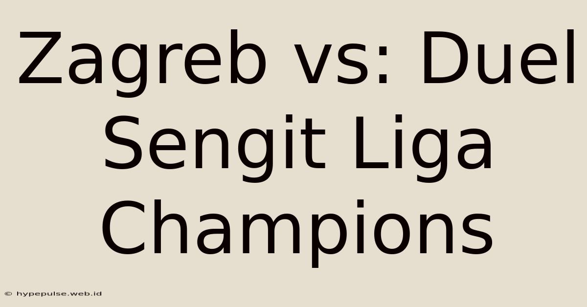 Zagreb Vs: Duel Sengit Liga Champions