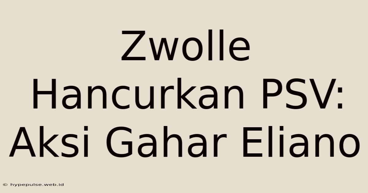 Zwolle Hancurkan PSV: Aksi Gahar Eliano